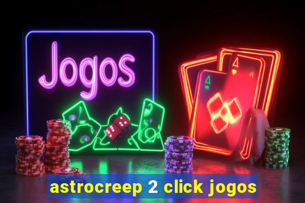 astrocreep 2 click jogos